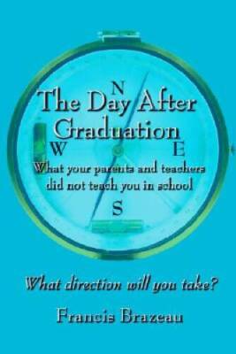 The Day After Graduation: What your parents and teachers did not teach yo - GOOD