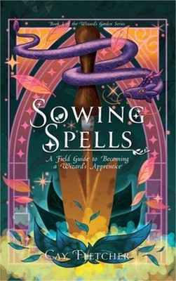 Sowing Spells: A Field Guide to Becoming a Wizard's Apprentice (Paperback or Sof