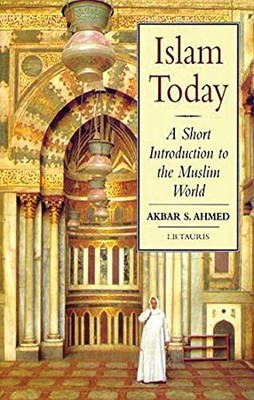 ISLAM TODAY: A SHORT INTRODUCTION TO THE MUSLIM WORLD By Akbar S. Ahmed **NEW**