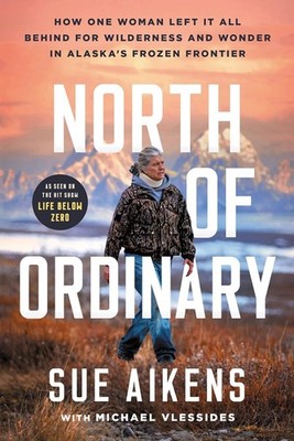 North of Ordinary: How One Woman Left It All Behind for Wilderness and Hardcover