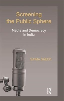 Screening the Public Sphere : Media and Democracy in India, Paperback by Saee...