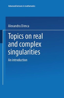 Topics on Real and Complex Singularities: An Introduction (Advanced Lectures in