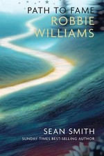 PATH TO FAME: ROBBIE WILLIAMS: Book 1 in the Path to Fame Series by Sean Smith P
