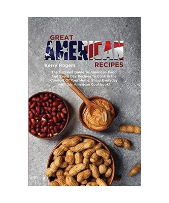 Great American Recipes: The Succinct Guide to American Food and Every Day Recipe