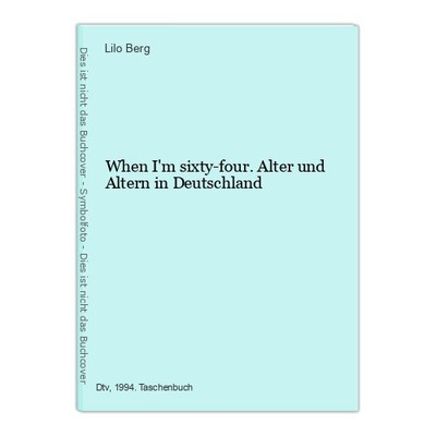 When I'm sixty-four. Alter und Altern in Deutschland Berg, Lilo: