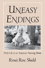 Uneasy Endings: Daily Life in an American Nursing Home by Ren?e Rose Shield (Eng