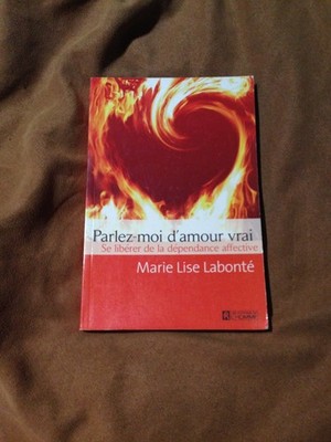 Parlez-moi d'amour vrai: Se libérer de la dépendance affective