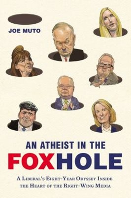 An Atheist in the FOXhole : A Liberal's Eight-Year Odyssey Inside