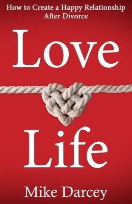 LOVE LIFE: HOW TO CREATE A HAPPY RELATIONSHIP AFTER By Mike Darcey **BRAND NEW**