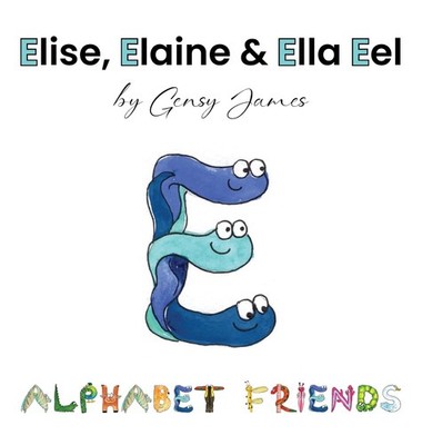 Elise, Elaine & Ella Eel: A Tale about Keeping Promises Hardcover by Gensy James