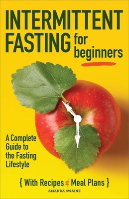 Intermittent Fasting for Beginners : A Complete Guide to the Fasting Lifestyl...