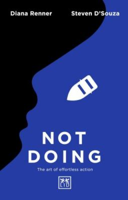 Not Doing: The art of effortless action: The Art of Turning Struggle into Ease,