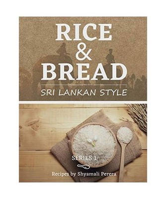Rice & Bread: Sri Lankan Style: Sri Lankan Style, Shyamali Perera