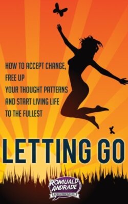 Letting Go: How to accept change, free up your thought patterns and start liv-,