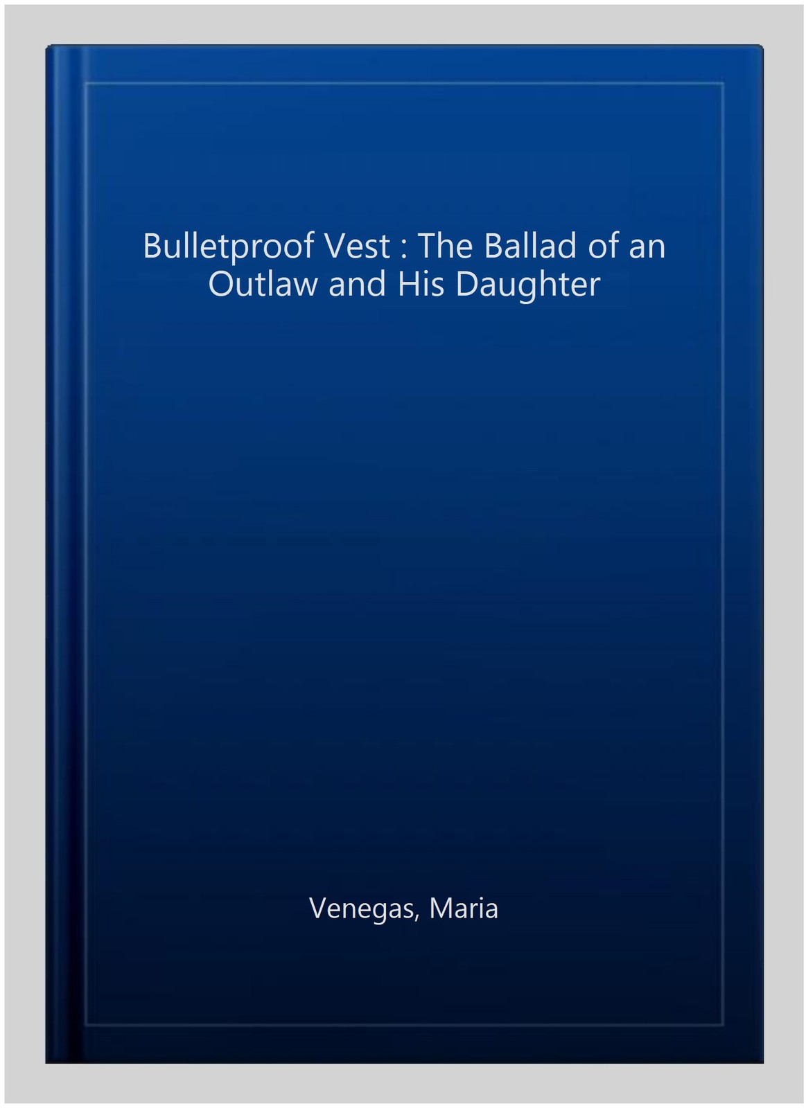 Bulletproof Vest : The Ballad of an Outlaw and His Daughter, Paperback by Ven...