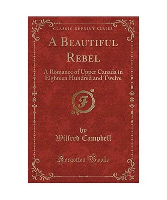 A Beautiful Rebel: A Romance of Upper Canada in Eighteen Hundred and Twelve 