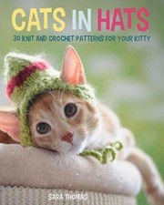 Cats in Hats: 30 Knit and Crochet Hat Patterns for Your Kitty - Paperback - GOOD