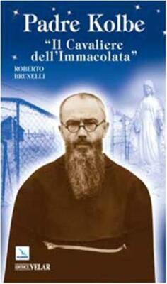 Padre Kolbe. «Il cavaliere dell'Immacolata» - Brunelli Roberto