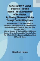 An Account Of A Useful Discovery To Distill Double The Usual Quantity Of...