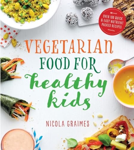 Vegetarian Food for Healthy Kids: Over 100 Quick and Easy Nutrie