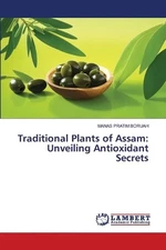 Traditional Plants of Assam: Unveiling Antioxidant Secrets by Manas Pratim Borua