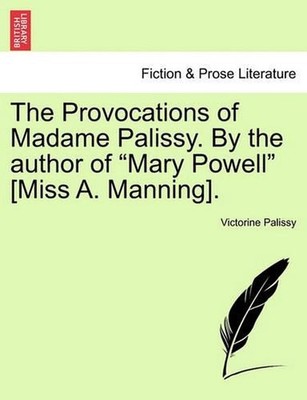 The Provocations of Madame Palissy. by the Author of ''Mary Powell'' [Miss A. Mann