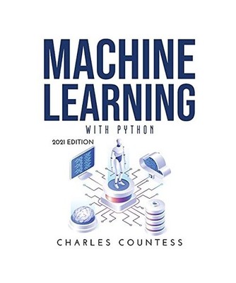 Machine Learning with Python: 2021 Edition, Charles Countess