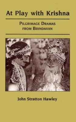 AT PLAY WITH KRISHNA: PILGRIMAGE DRAMAS FROM BRINDAVAN By John Stratton Hawley