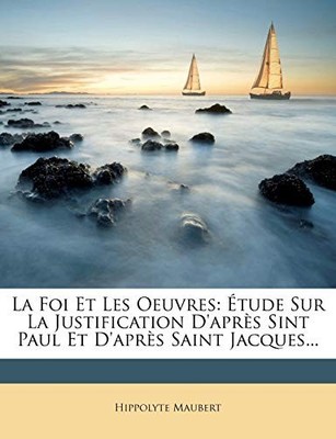 Maubert - La Foi Et Les Oeuvres  Etude Sur La Justification D'Apres Si - X555z