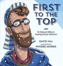 First to the Top: Sir Edmund Hillary's Amazing Everest Adventure by David Hill (