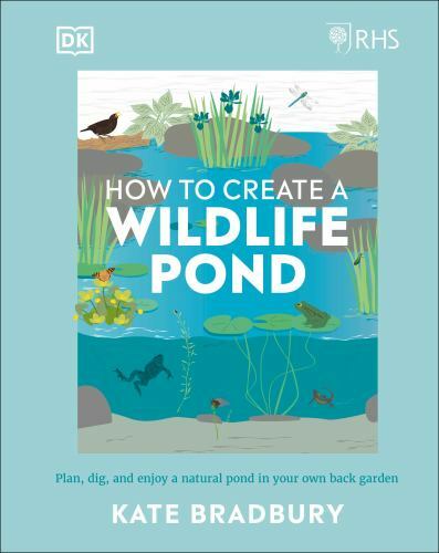 RHS How to Create a Wildlife Pond : Plan, Dig, and Enjoy a Natural Pond in ...