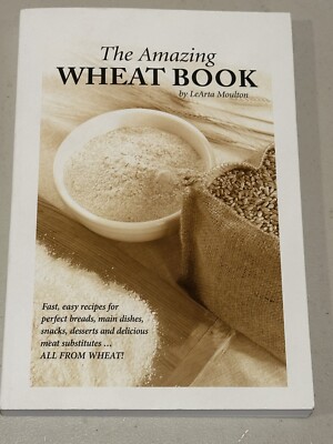 The Amazing Wheat Book By LeArta Moulton Fast Easy Recipes Bread Main Dishes