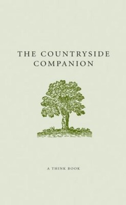 The Countryside Companion : Pastoral Pursuits, Wild Wonders and O