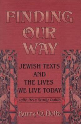 Finding Our Way: Jewish Texts And The Lives We Lead Today