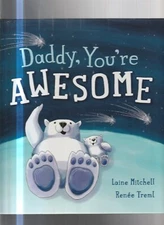 CHILDRENS ,BEAUTIFUL, DADDY , YOU'RE AWESOME by LIANE MITCHELL & RENEE TREML