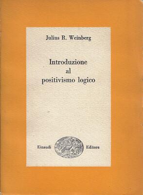 Weinberg, Juliu..INTRODUZIONE AL POSITIVISMO LOGICO