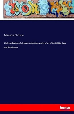 Choice collection of pictures, antiquities, works of art of the Middle Ages and