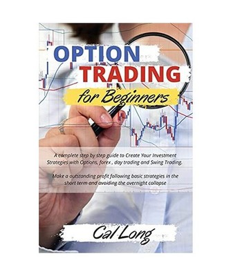 Options Trading for Beginners: A complete step by step guide to Create Your Inve
