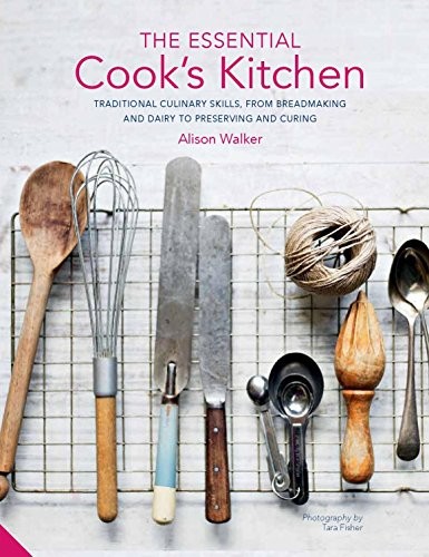 The Essential Cook's Kitchen: Traditional culinary skills, from