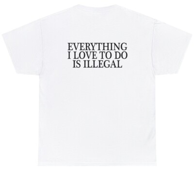 Everything I Love To Do Is Illegal T Shirt Funny Sarcastic Smoking Drink Tee
