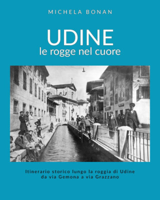 Udine. Die Rogge im Herzen. Historische Route entlang des Roggia di