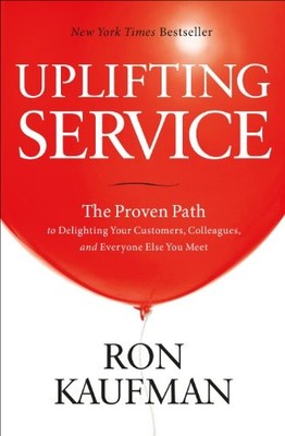 UPLIFTING SERVICE: The Proven Path to Delighting Your by KAUFMAN, RON 0984762558