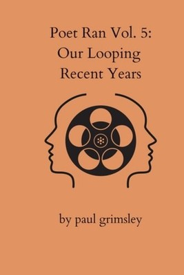 Our Looping Recent Years - Poet Ran Volume 5 - Paperback NEW Paul Grimsley 31/10