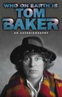 Who on Earth is Tom Baker? by Tom Baker: New