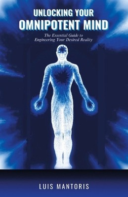 Unlocking Your Omnipotent Mind: The Essential Guide to Engineering Your Desired
