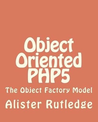 Object Oriented PHP5: The Object Factory Model by Alister Rutledge (English) Pap