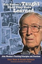 You Haven't Taught Until They Have Learned: John Wooden's Teaching Principle...