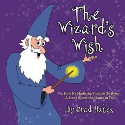 The Wizards Wish: Or, How He Made the Yuckies Go Away - A Story About th - GOOD
