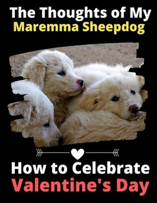The Thoughts of My Maremma Sheepdog: How to Celebrate Valentine's Day by Brightv