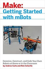MBot for Makers : Conceive, Construct, and Code Your Own Robots a